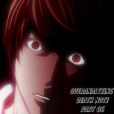 overanalyzing death note | pt. 06 overanalyzing death note | pt. 06