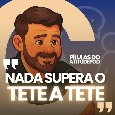 Pilulas do AtitudePOD - Nada supera o tete a tete