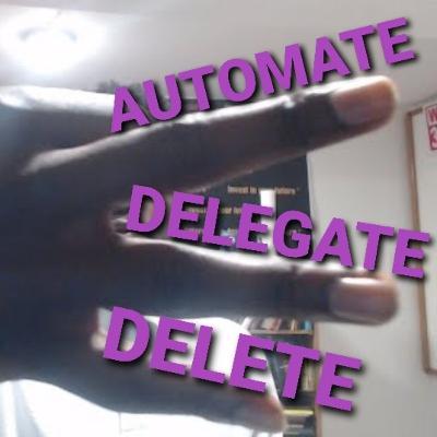 INVEST IN YOUR FUTURE! - automate,delegate,delete