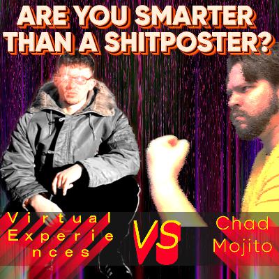 Are You Smarter Than A Shiposter #2 - VIRTUAL EXPERIENCES vs CHAD MOJITO Are You Smarter Than A Shiposter #2 - VIRTUAL EXPERIENCES vs CHAD MOJITO