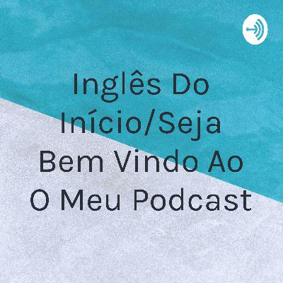 Inglês Do Início/Seja Bem Vindo Ao O Meu Podcast (Trailer)