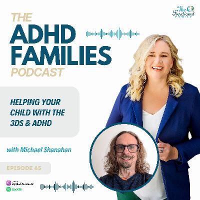 Episode 67: Helping Your Child with the 3Ds & ADHD with Michael Shanahan