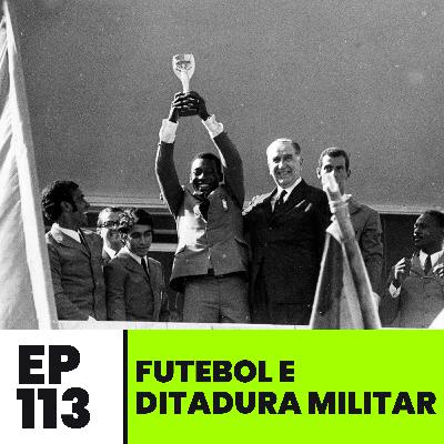 EP113 | Futebol e Ditadura Militar