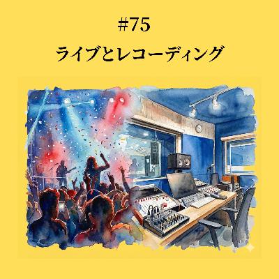 #75 ライブとレコーディング #75 ライブとレコーディング