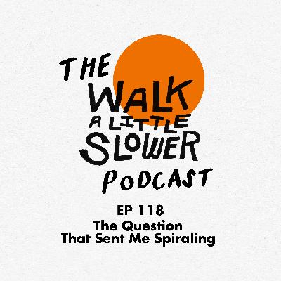 118: The Question That Sent Me Spiraling 118: The Question That Sent Me Spiraling