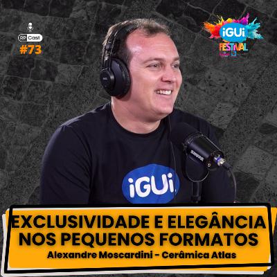 EXCLUSIVIDADE E ELEGÂNCIA NOS PEQUENOS FORMATOS (ALEXANDRE MOSCARDINI) | RP Cast #73