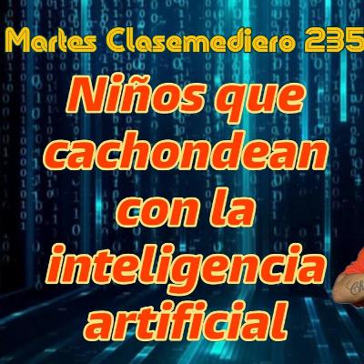 Martes Clasemediero 235: Niños que cachondean con la inteligencia artificial