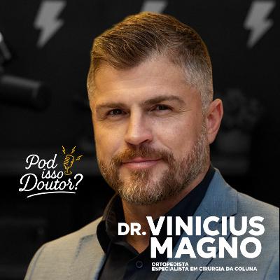 DR. VINICIUS MAGNO - POD ISSO, DOUTOR? - #PID04