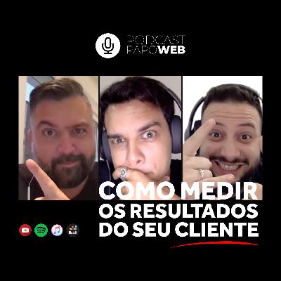 Como medir os resultados dos seus clientes | Podcast Papo Web #045 Como medir os resultados dos seus clientes | Podcast Papo Web #045