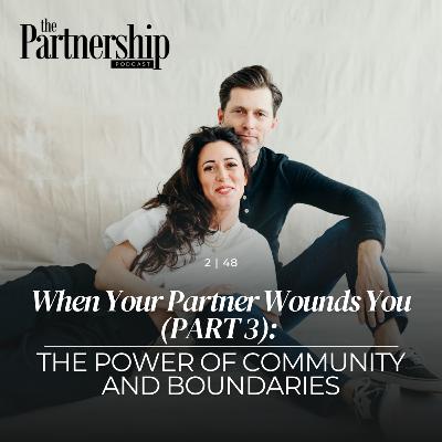 When Your Partner Wounds You (PART 3): The Power of Community and Boundaries