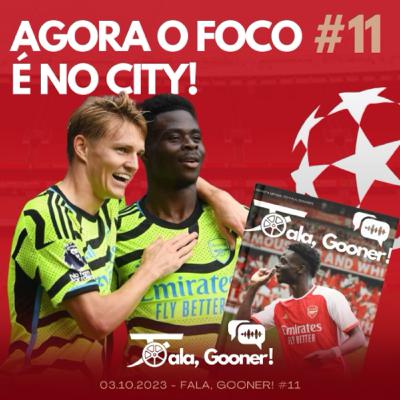 Fala, Gooner! #11 - Agora o foco é no City!