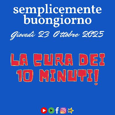 Semplicemente Buongiorno: La Cura dei 10 minuti! Semplicemente Buongiorno: La Cura dei 10 minuti!