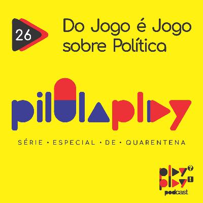 #26 - Do Jogo é Jogo sobre Política