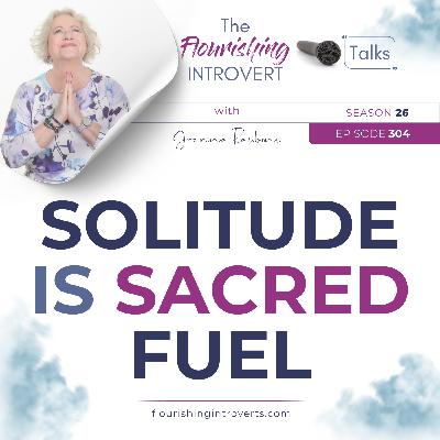 Ep 304 Solitude Is Sacred Fuel