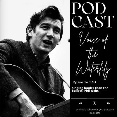 Ep. 120 Singing louder than the bullets: Phil Ochs