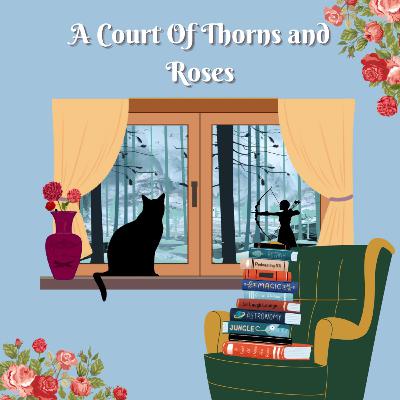 A Court Of Thorns And Roses Episode 4: Chapters 36-46