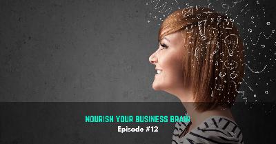 Ep #12: Nourish Your Business Brain