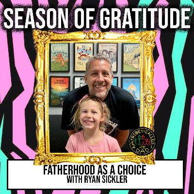 Season Of Gratitude - Fatherhood As A Choice with Ryan Sickler