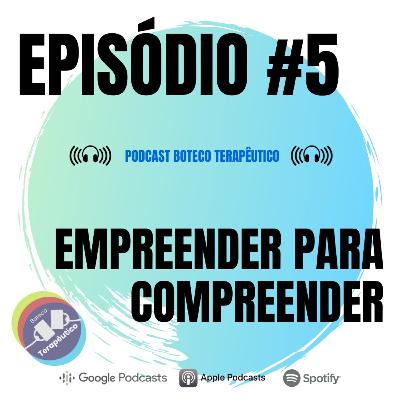 S01E05 - BOTECO TERAPÊUTICO: EMPREENDER PARA COMPREENDER S01E05 - BOTECO TERAPÊUTICO: EMPREENDER PARA COMPREENDER