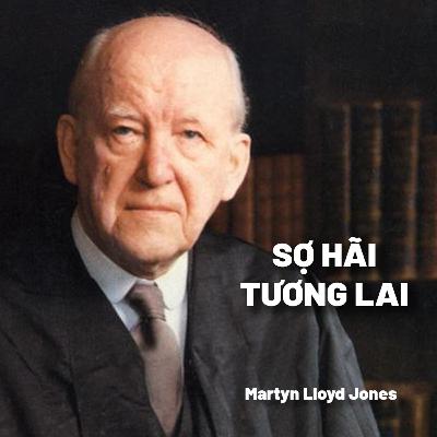 Trầm Cảm Thuộc Linh (Phần 2: Sợ Hãi Tương Lai) | Martyn Lloyd Jones
