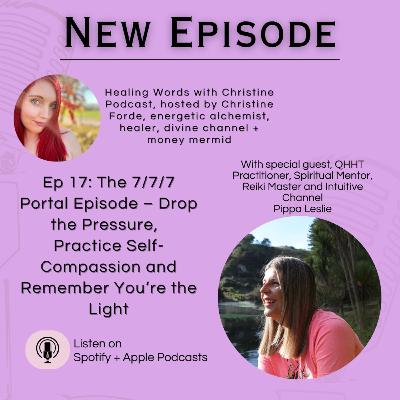 Episode 17: 7/7/7 Portal Episode â Drop the Pressure, Practice Self-Compassion and Remember Youâre the Light with guest, Pippa Leslie Episode 17: 7/7/7 Portal Episode â Drop the Pressure, Practice Self-Compassion and Remember Youâre the Light with guest, Pippa Leslie