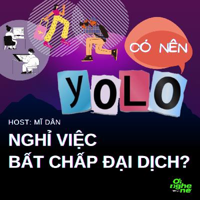 #10. Có nên YOLO - nghỉ việc bất chấp đại dịch? #10. Có nên YOLO - nghỉ việc bất chấp đại dịch?