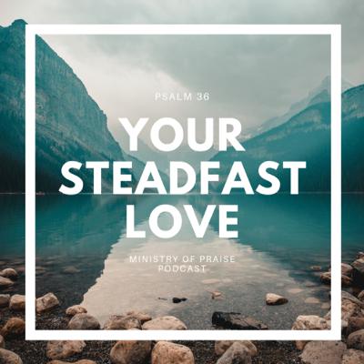 Your Steadfast Live (Psalm 36)