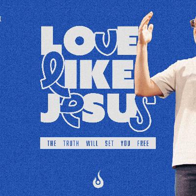 Love Like Jesus // The Truth Will Set You Free Love Like Jesus // The Truth Will Set You Free