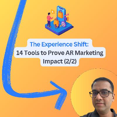 #89: The Experience Shift: 14 Tools to Prove AR Marketing Impact (2/2)