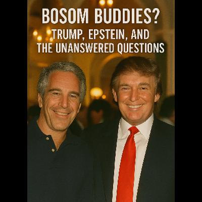 Bosom Buddies? Trump, Epstein, and the Unanswered Questions
