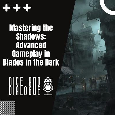 Dice and Dialogue 6 | Mastering the Shadows: Advanced Gameplay in Blades in the Dark Dice and Dialogue 6 | Mastering the Shadows: Advanced Gameplay in Blades in the Dark