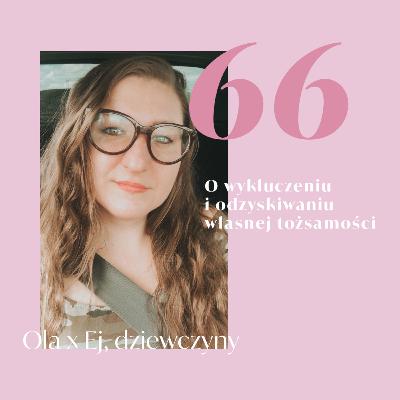 Odcinek 66 - Ola - O wykluczeniu i odzyskiwaniu własnej tożsamości