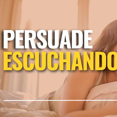 La Mejor Manera de Persuadir a Tus Prospectos es Escuchando La Mejor Manera de Persuadir a Tus Prospectos es Escuchando