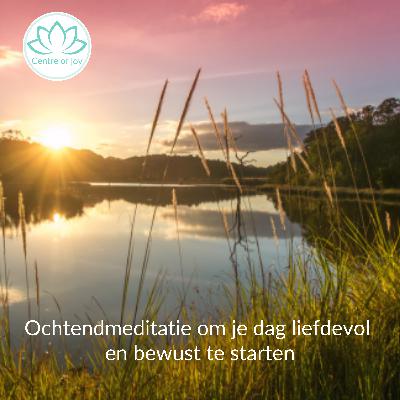 #073 | Ochtendmeditatie om je dag liefdevol en bewust te starten #073 | Ochtendmeditatie om je dag liefdevol en bewust te starten