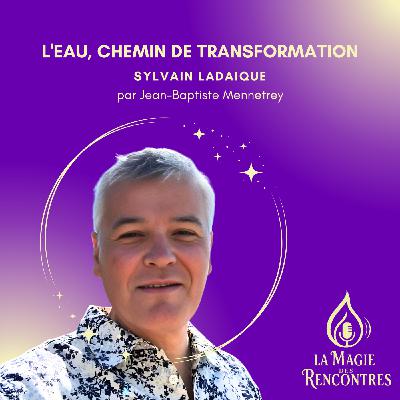 21.Sylvain Ladaique: L'Eau, Chemin de Transformation