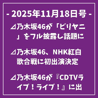 日刊乃木坂ニュース11/18号⊿乃木坂46が「ビリヤニ」をフル披露し話題に⊿乃木坂46、NHK紅白歌合戦に初出演決定⊿乃木坂46が『CDTVライブ！ライブ！』に出演し新曲披露⊿乃木坂46岩本蓮加と冨里奈央がドラマでW主演を務める⊿乃木坂46の弓木奈於が手作りクッキーを披露…