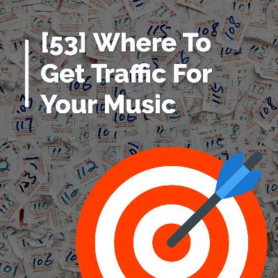 [53] Where To Get Traffic For Your Music