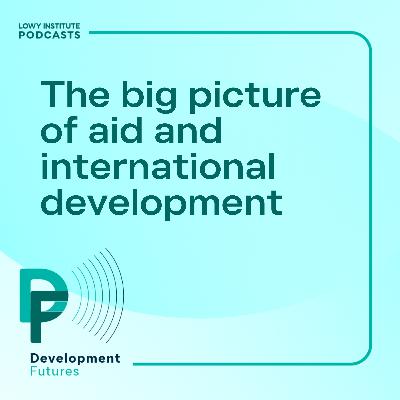 Development Futures: The big picture of aid and international development
