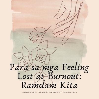 Unsolicited Advices Ep. 4: Para Sa Mga Feeling Lost at Burnout, Ramdam Kita