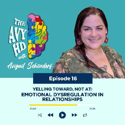 16: Yelling Toward, Not At: ADHD Emotional Dysregulation in Relationships 16: Yelling Toward, Not At: ADHD Emotional Dysregulation in Relationships