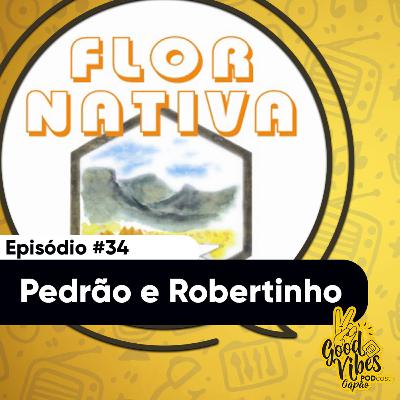 Episódio #34 - Pedrão e Robertinho - Flor Nativa - Good Vibes PodCast Capão