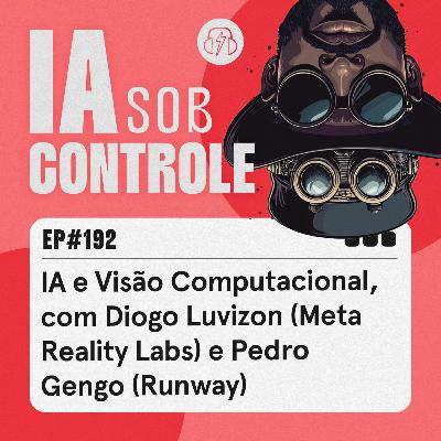 192: IA e Visão Computacional, com Diogo Luvizon (Meta Reality Labs) e Pedro Gengo (Runway)
