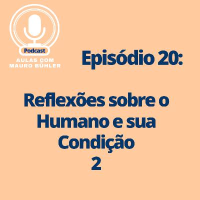 #20 Reflexões sobre o Humano e sua Condição 2