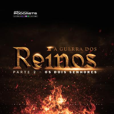 A Guerra dos Reinos - Parte 2: OS DOIS SENHORES / Pr. Marcelo Teixeira - Just Fuel
