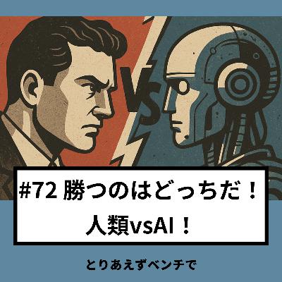 【#72】勝つのはどっちだ！人類vsAI！