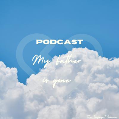 Podcast: My Father is Gone...