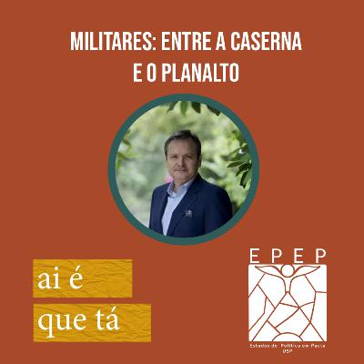 Militares: Entre a Caserna e o Planalto