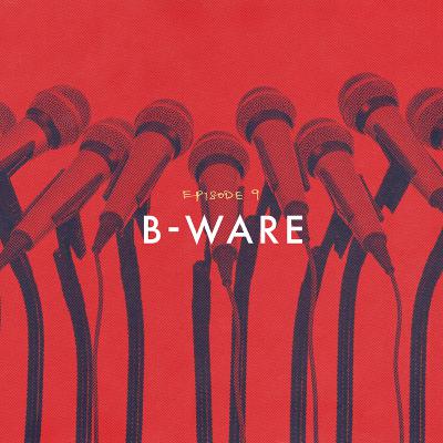 Episode 9: B-Ware