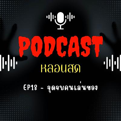 EP18 - จุดจบคนเล่นของ