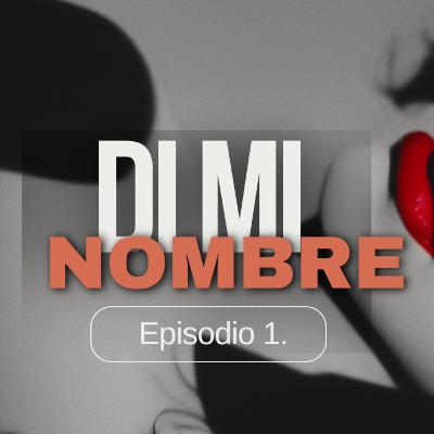 Di Mi Nombre - Episodio 1